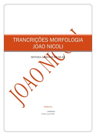 MEDICINA
2 PERÌODO
Criação: Joao Nicoli
TRANCRIÇÕES MORFOLOGIA
JOAO NICOLI
SISTEMA CARDIOVASCULAR
 