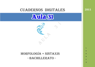 cuadernos DIGITALES
morfología + sintaxis
- bachillerato -
2011
L
E
N
G
U
A
 