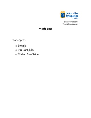 5 de octubre de 2010Victoria Muñoz Vergara<br />Morfología<br />Conceptos:<br />Simple<br />Por Partición<br />Recto - Simétrico<br />