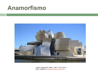 Anamorfismo
Museu Guggenheim. Bilbao. 1992-7. Arq. Frank O.
Gehry. Imagemhttp://www.personal.usyd.edu.au/
 