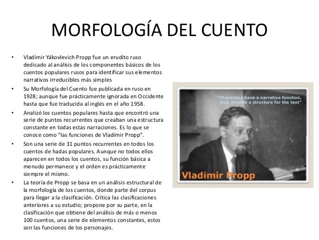 MORFOLOGÃA DEL CUENTO
â¢ VladÃ­mir YÃ¡kovlevich Propp fue un erudito ruso
dedicado al anÃ¡lisis de los componentes bÃ¡sicos de ...