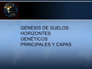 8
GENESIS DE SUELOS
HORIZONTES
GENÉTICOS
PRINCIPALES Y CAPAS
 