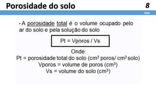8
Slide
Porosidade do solo
 