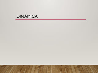 DINÂMICA
 