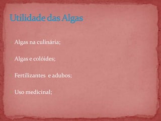  Algas na culinária;
 Algas e colóides;
 Fertilizantes e adubos;
 Uso medicinal;
 