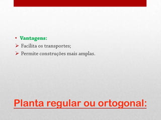 •






Planta regular ou ortogonal:
 