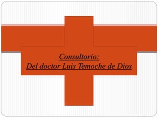 Consultorio:
Del doctor Luis Temoche de Dios
 