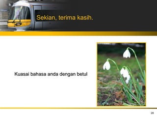 Sekian, terima kasih.




Kuasai bahasa anda dengan betul




                                  28
 