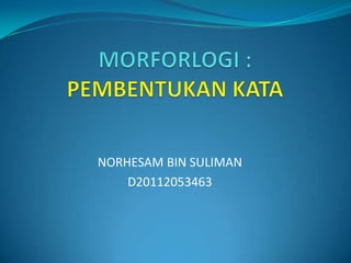 NORHESAM BIN SULIMAN
    D20112053463
 