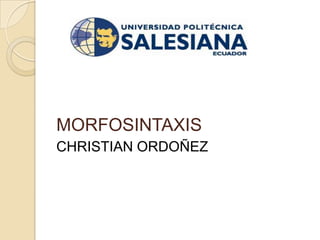 MORFOSINTAXIS
CHRISTIAN ORDOÑEZ

 