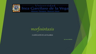 morfosintaxis
CLASIFICACIÓN DE LAS PALABRAS
Mg.CarmenCastillaMateo
 