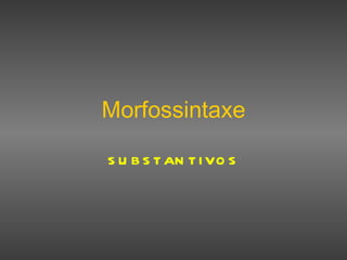 Morfossintaxe SUBSTANTIVOS 