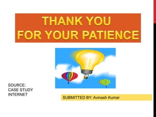 SOURCE:
CASE STUDY
INTERNET
SUBMITTED BY: Avinash Kumar
 