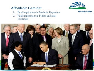 Affordable Care Act
1. Rural implications in Medicaid Expansion
2. Rural implications in Federal and State
Exchanges
 