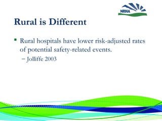 Rural is Different
 Rural hospitals have lower risk-adjusted rates
of potential safety-related events.
– Jolliffe 2003
 