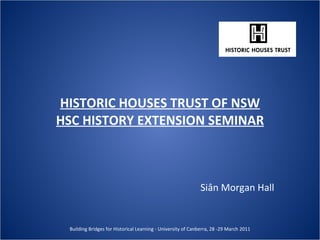 HISTORIC HOUSES TRUST OF NSW HSC HISTORY EXTENSION SEMINAR Siân Morgan Hall 