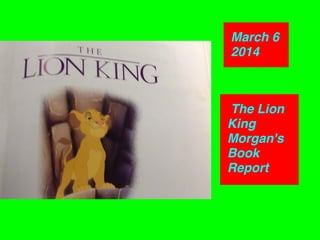 The Lion
King
Morgan's
Book
Report
March 6
2014
 