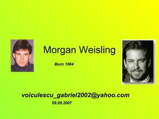 Morgan Weisling [email_address] Born 1964 09.09.2007 