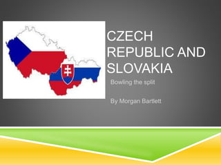 CZECH
REPUBLIC AND
SLOVAKIA
Bowling the split
By Morgan Bartlett
 
