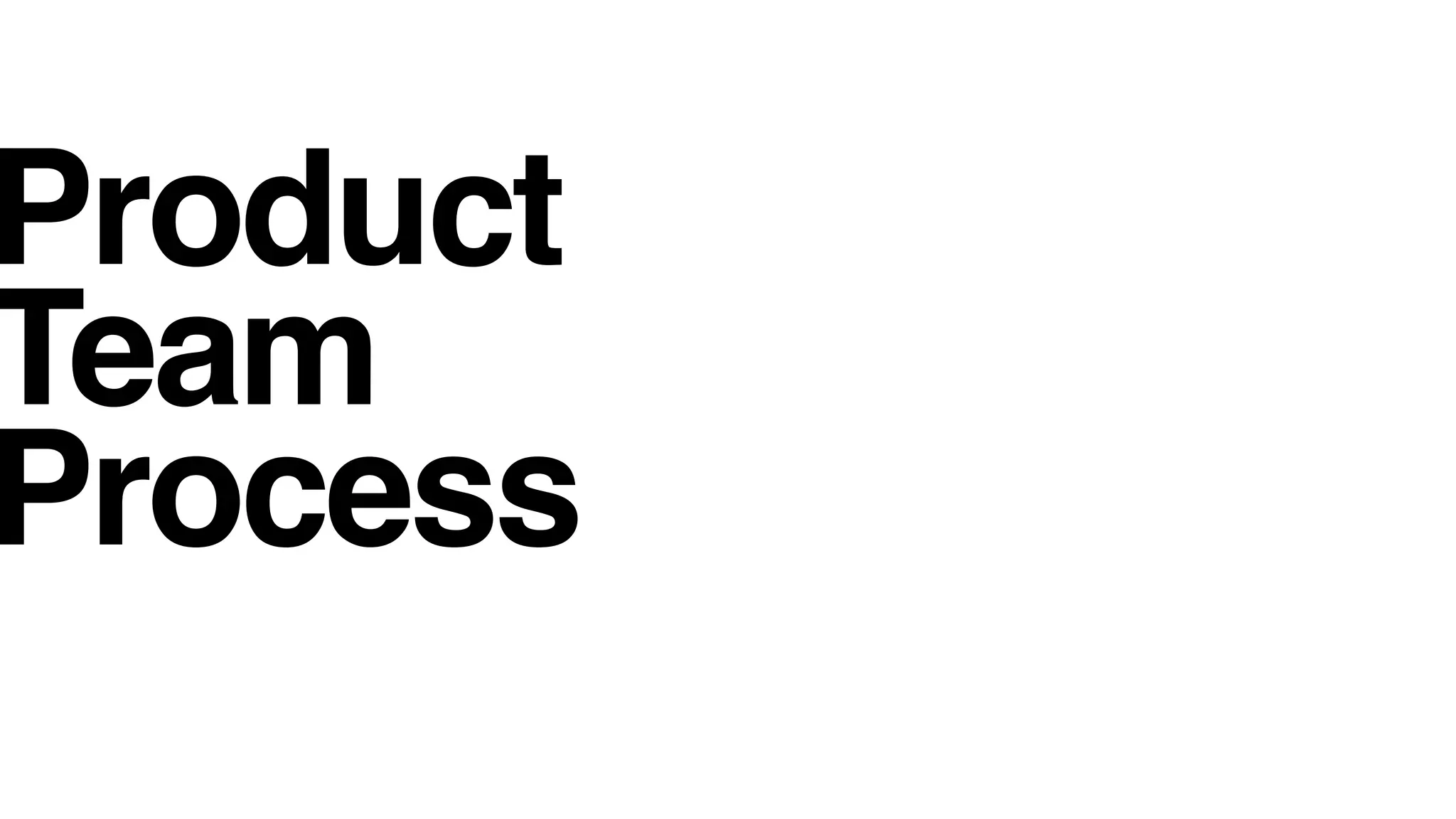 Product
Team
Process
 