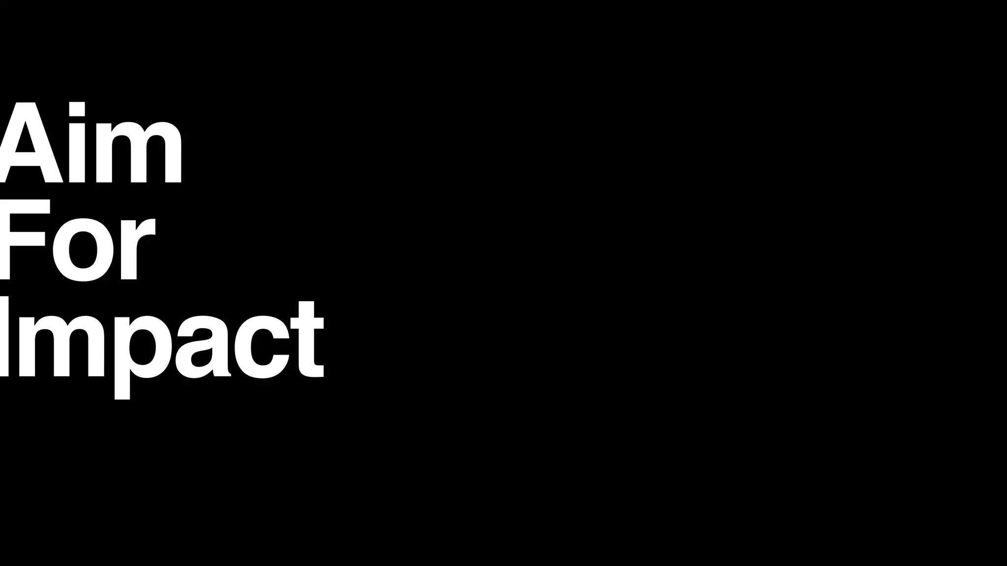 Aim
For
Impact
 