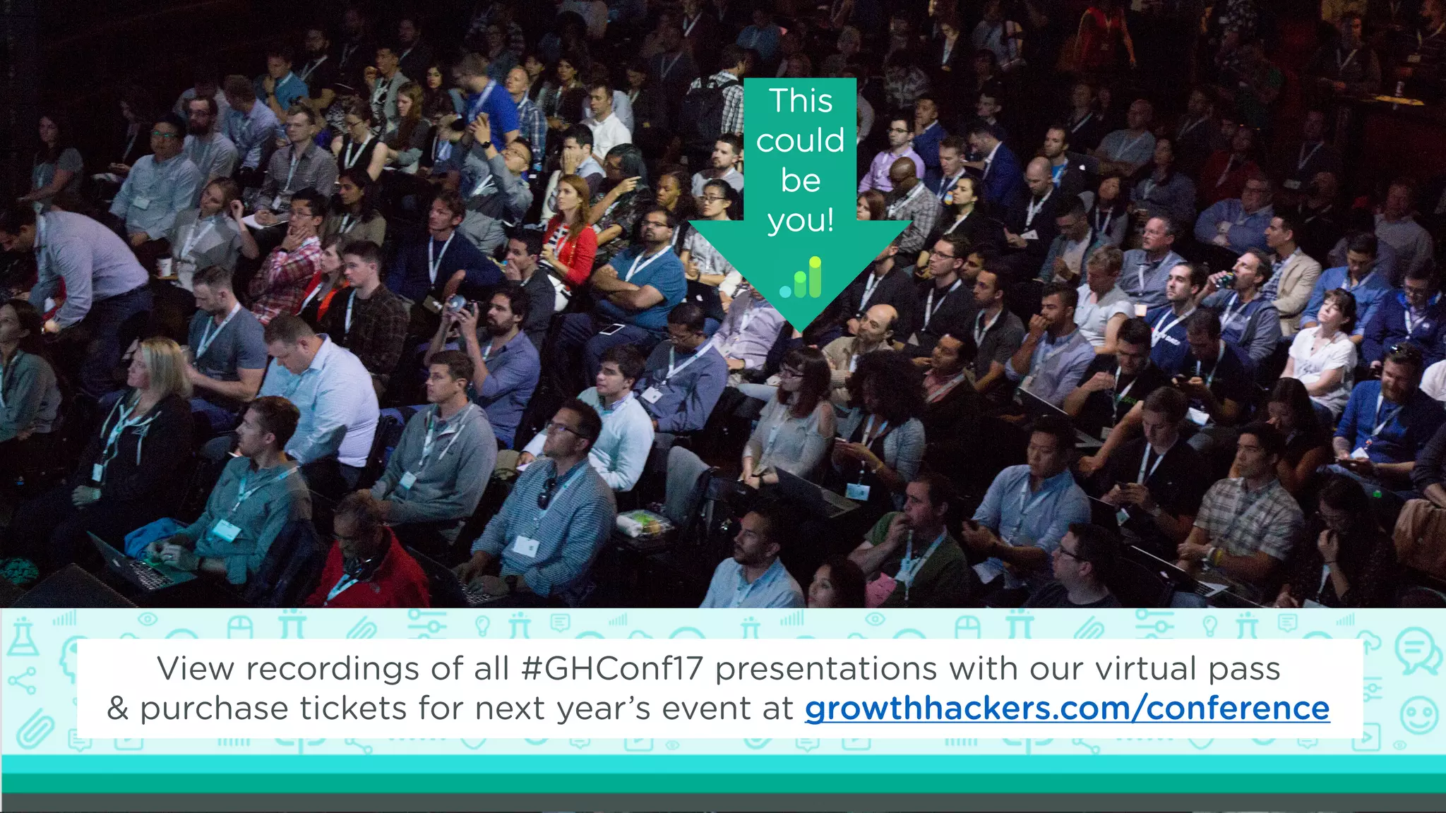 Want video access
Jamie Siminoff, Ring
This
could
be
you!
View recordings of all #GHConf17 presentations with our virtual pass
& purchase tickets for next year’s event at growthhackers.com/conference
 