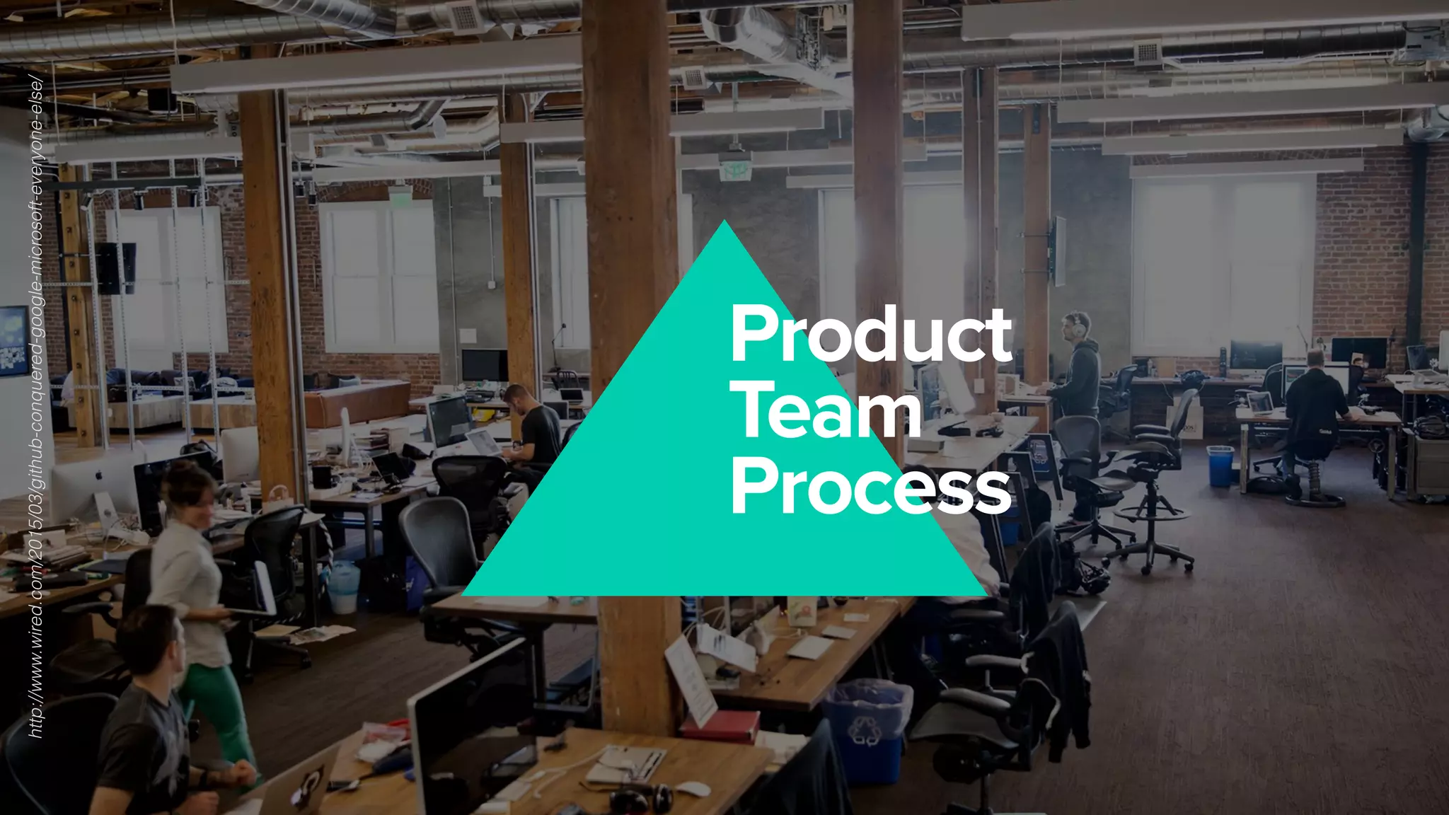 Product
Team
Process
http://www.wired.com/2015/03/github-conquered-google-microsoft-everyone-else/
 