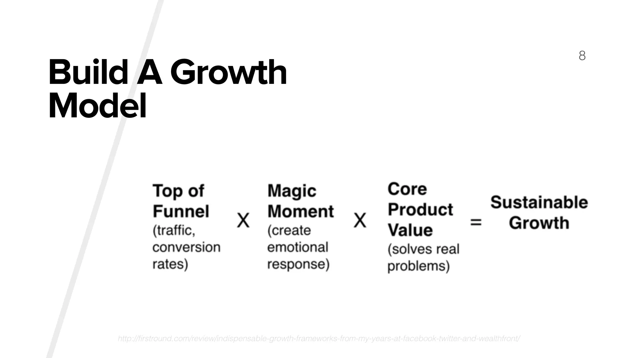 Build A Growth
Model
8
http://ﬁrstround.com/review/indispensable-growth-frameworks-from-my-years-at-facebook-twitter-and-wealthfront/
 