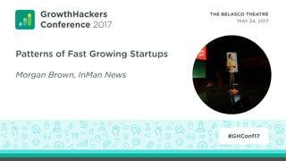 Patterns of Fast Growing Startups
Morgan Brown, InMan News
 