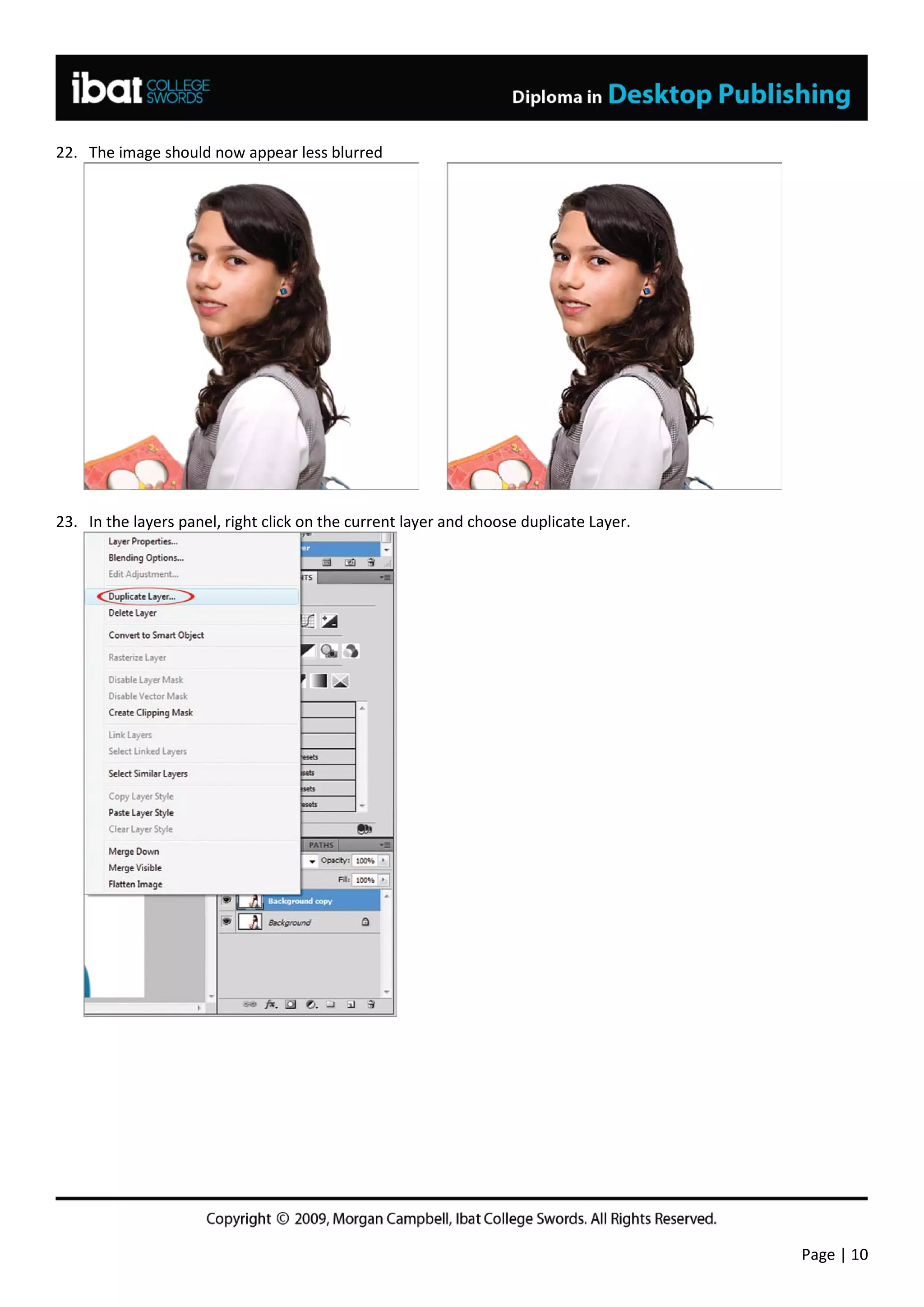 22. The image should now appear less blurred




23. In the layers panel, right click on the current layer and choose duplicate Layer.




                                                                                        Page | 10
 