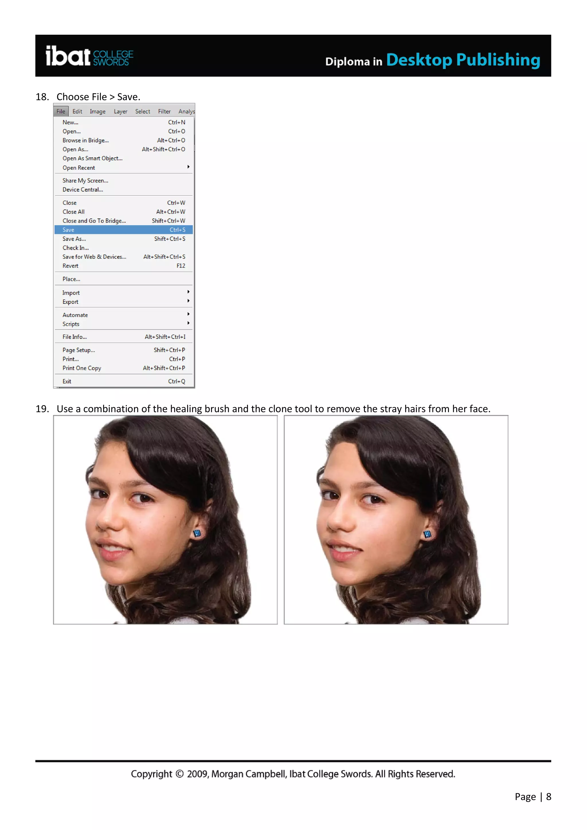 18. Choose File > Save.




19. Use a combination of the healing brush and the clone tool to remove the stray hairs from her face.




                                                                                                         Page | 8
 