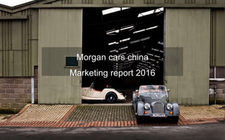 Morgan cars china
Marketing report 2016
 
