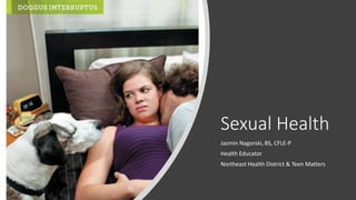 Sexual Health
Jazmin Nagorski, BS, CFLE-P
Health Educator
Northeast Health District & Teen Matters
 