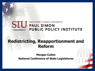 Redistricting, Reapportionment and
Reform
Morgan Cullen
National Conference of State Legislatures
 