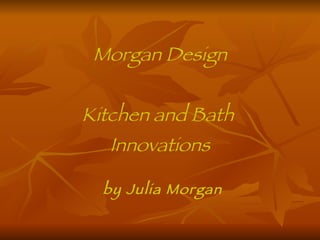 Morgan Design

Kitchen and Bath
   Innovations

  by Julia Morgan
 