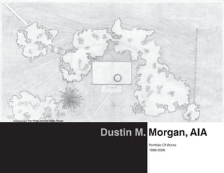 Pencil Drawing of The   Philip Johnson Glass House




                                                     Dustin M. Morgan, AIA
                                                              Portfolio Of Works
                                                              1998-2008
 