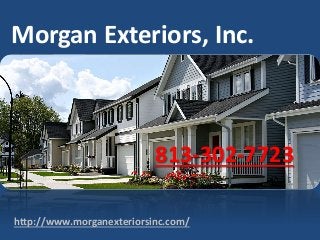 Morgan Exteriors, Inc.
813-302-7723
http://www.morganexteriorsinc.com/
 