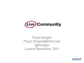 Floyd Morgan
Floyd_Morgan@intuit.com
       @fmorgan
 Lucene Revolution, 2011
 