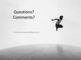 Questions?
Comments?


thomas.arctaedius@ayond.se
 