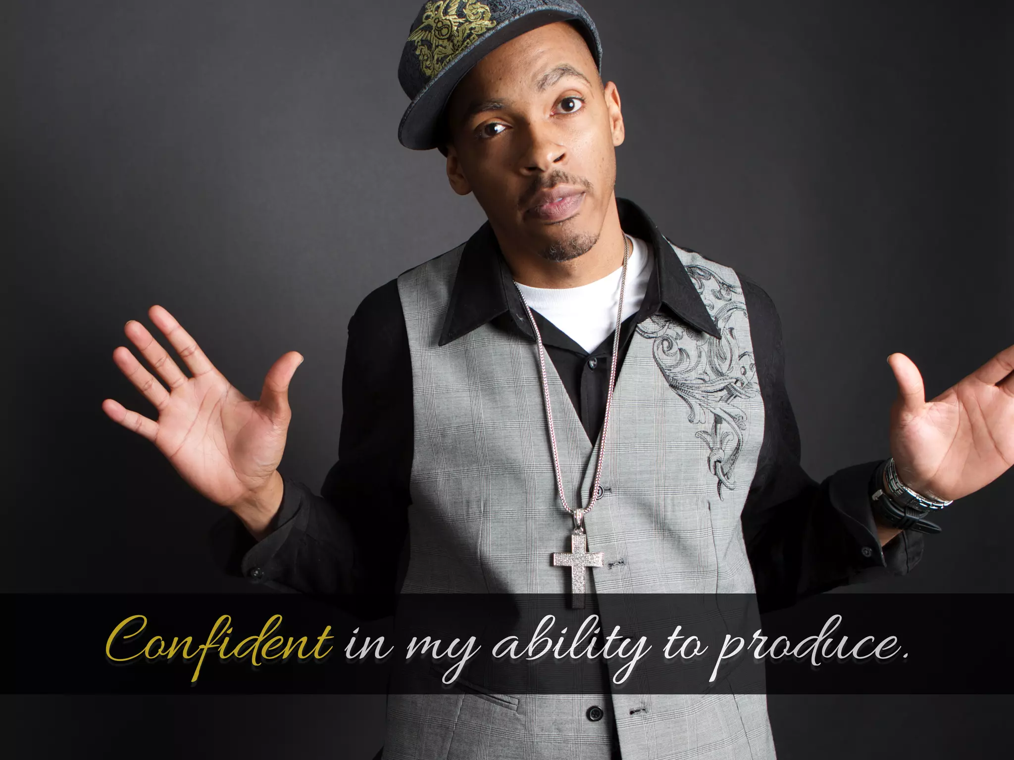 Confident in my ability to produce. 
 