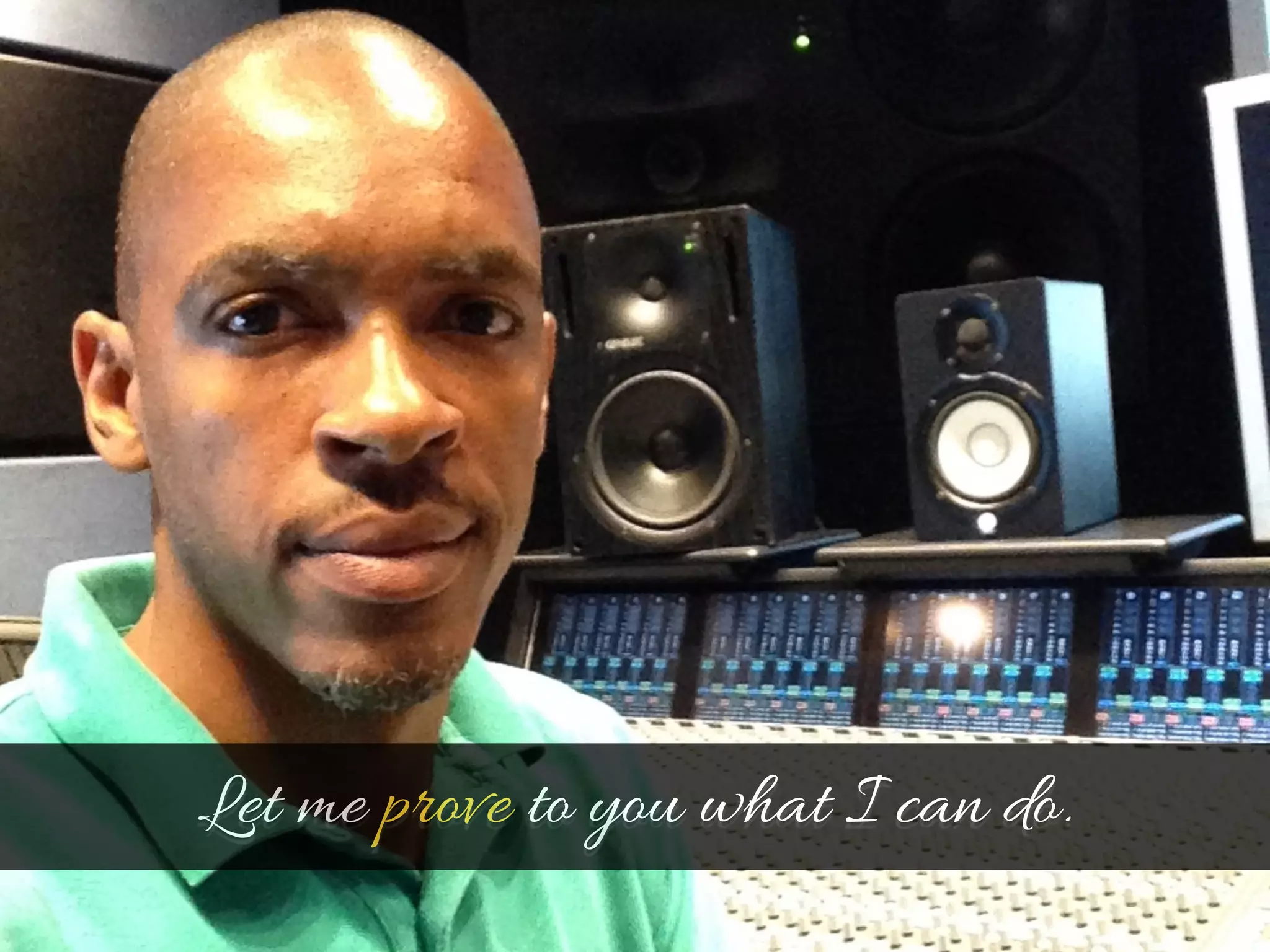 Let me prove to you what I can do. 
