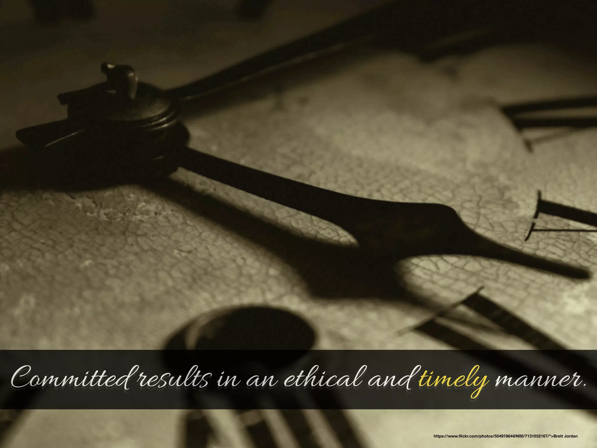 Committed results in an ethical and timely manner. 
https://www.flickr.com/photos/55497864@N00/7131032167/">Brett Jordan 
 