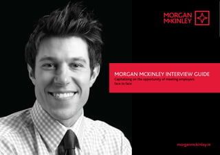 Morgan McKinley Interview Guide
Capitalising on the opportunity of meeting employers
face to face
morganmckinley.ie
 