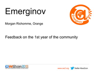 Emerginov 
Morgan Richomme, Orange

Feedback on the 1st year of the community

www.ow2.org

Twitter #ow2con

 