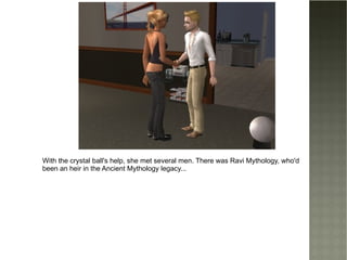 With the crystal ball's help, she met several men. There was Ravi Mythology, who'd been an heir in the Ancient Mythology legacy... 