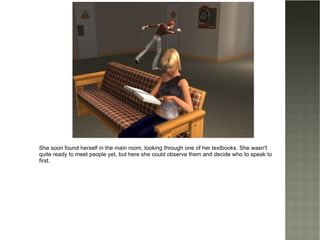 She soon found herself in the main room, looking through one of her textbooks. She wasn't quite ready to meet people yet, but here she could observe them and decide who to speak to first. 