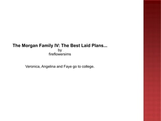 The Morgan Family IV: The Best Laid Plans... by fireflowersims Veronica, Angelina and Faye go to college. 