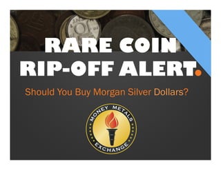 RARE COIN
RIP-OFF ALERT.
Should You Buy Morgan Silver Dollars?
 