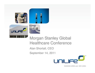 Morgan Stanley Global
Healthcare Conference
Alan Shortall, CEO
September 14, 2011



                     NASDAQ (UNIS) and ASX (UNS)
 