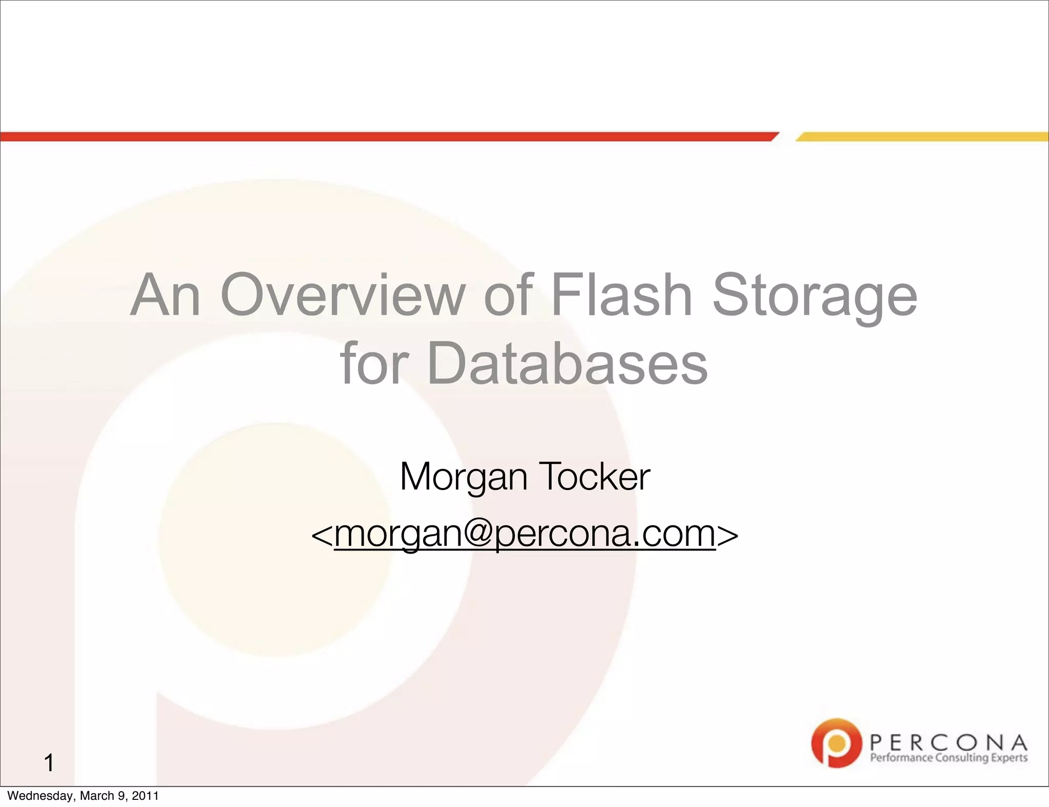 An Overview of Flash Storage
                          for Databases
                               Morgan Tocker
                           <morgan@percona.com>




     1
Wednesday, March 9, 2011
 